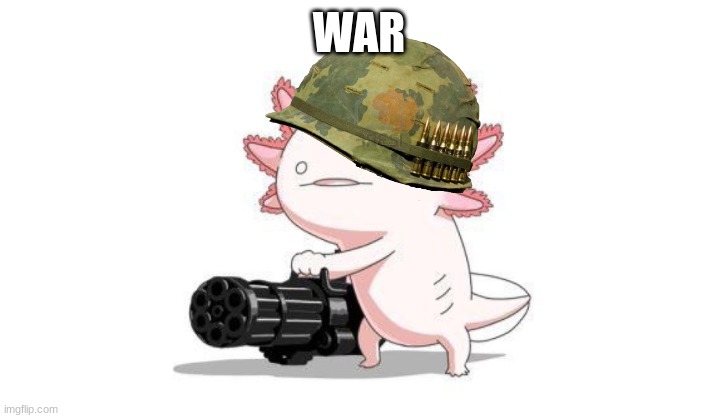 Axolotl gun | WAR | image tagged in axolotl gun | made w/ Imgflip meme maker