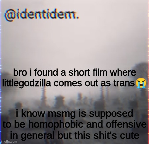 bgrt | bro i found a short film where littlegodzilla comes out as trans😭; i know msmg is supposed to be homophobic and offensive in general but this shit's cute | made w/ Imgflip meme maker