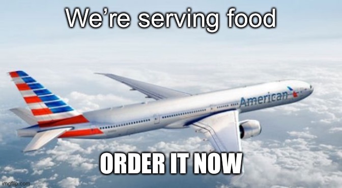 American Airlines Jet | We’re serving food; ORDER IT NOW | image tagged in american airlines jet | made w/ Imgflip meme maker