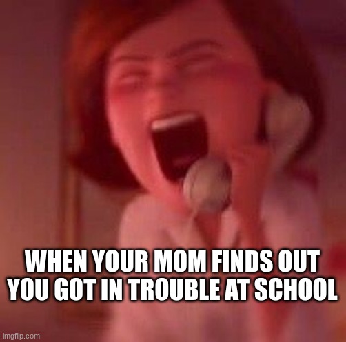 AHHHH | WHEN YOUR MOM FINDS OUT YOU GOT IN TROUBLE AT SCHOOL | image tagged in scream | made w/ Imgflip meme maker