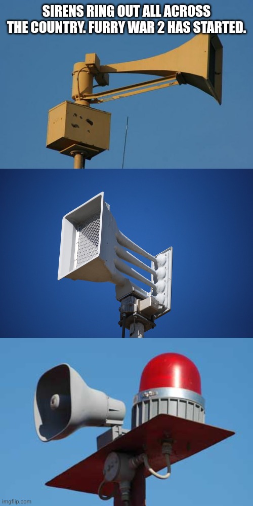 SIRENS RING OUT ALL ACROSS THE COUNTRY. FURRY WAR 2 HAS STARTED. | image tagged in siren,tornado siren,oklahoma tornado siren | made w/ Imgflip meme maker