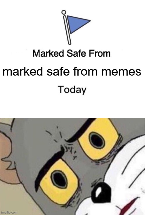 marked safe from memes | image tagged in memes,marked safe from,confused tom,i don't know | made w/ Imgflip meme maker