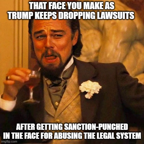 Two dropped lawsuits and counting... | THAT FACE YOU MAKE AS TRUMP KEEPS DROPPING LAWSUITS; AFTER GETTING SANCTION-PUNCHED IN THE FACE FOR ABUSING THE LEGAL SYSTEM | image tagged in leo laughing,donald trump is an idiot,trump is the election fraud | made w/ Imgflip meme maker