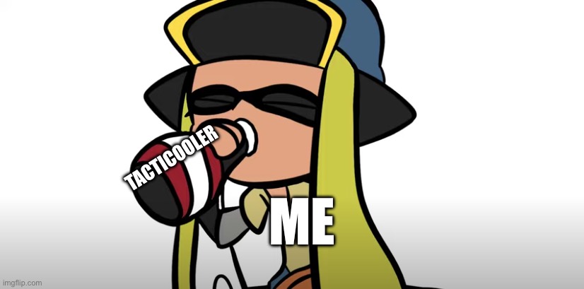 Stay hydrated | TACTICOOLER; ME | image tagged in captain 3 chug,splatoon | made w/ Imgflip meme maker