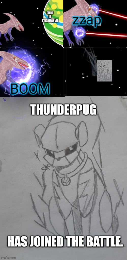 It's finally here. | (THIS IS STICKMANIA); zzap; THUNDERPUG; BOOM; HAS JOINED THE BATTLE. | image tagged in memes,blank comic panel 2x2,thunderpug 3000 | made w/ Imgflip meme maker