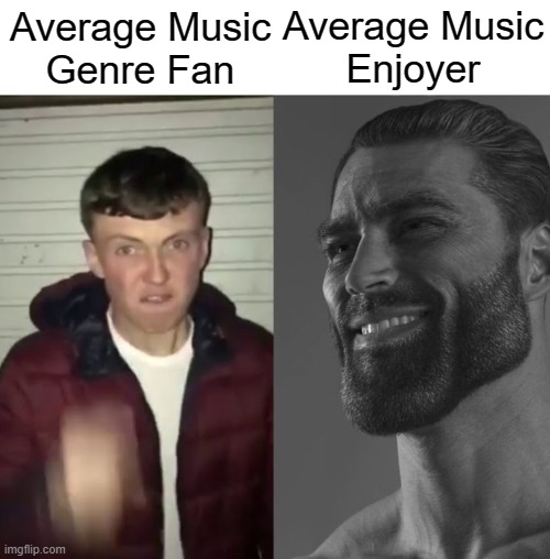 Just enjoy all music genres |  Average Music
Enjoyer; Average Music
Genre Fan | image tagged in average fan vs average enjoyer,giga chad,chad,memes | made w/ Imgflip meme maker