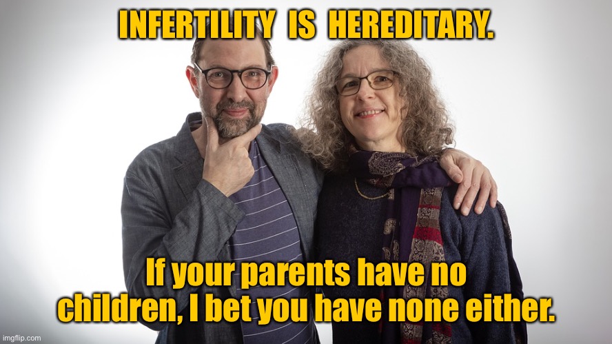 Infertility is hereditary | INFERTILITY  IS  HEREDITARY. If your parents have no children, I bet you have none either. | image tagged in man and woman,infertility is hereditary,parents no children,you will have none either,dark humour | made w/ Imgflip meme maker