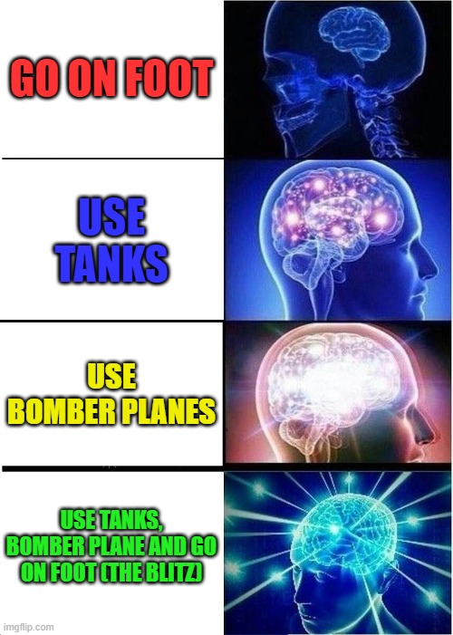 big brain move | GO ON FOOT; USE TANKS; USE BOMBER PLANES; USE TANKS, BOMBER PLANE AND GO ON FOOT (THE BLITZ) | image tagged in memes,expanding brain | made w/ Imgflip meme maker