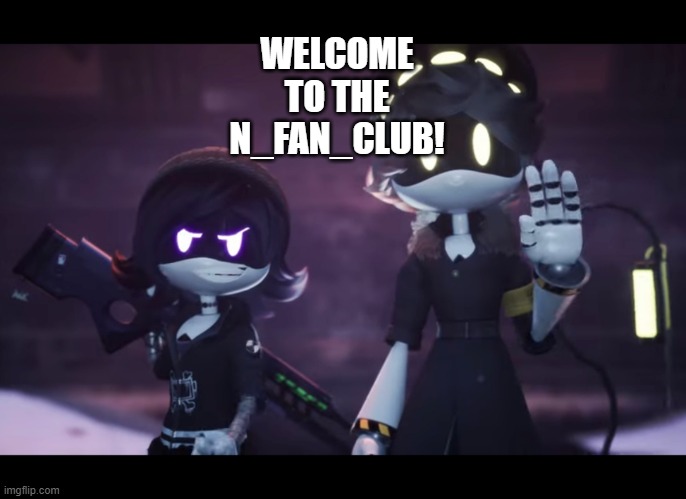 Welcome! | WELCOME TO THE N_FAN_CLUB! | image tagged in murder drones,welcome | made w/ Imgflip meme maker