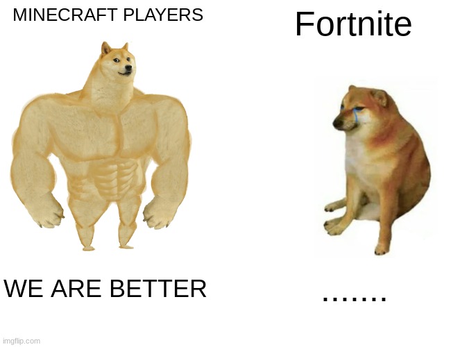 Buff Doge vs. Cheems | MINECRAFT PLAYERS; Fortnite; WE ARE BETTER; ....... | image tagged in memes,buff doge vs cheems | made w/ Imgflip meme maker