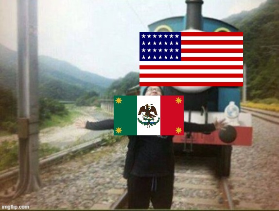 Mexican-American war in a nutshell | image tagged in running from a train | made w/ Imgflip meme maker