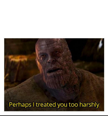 perhaps i treated you too harshly Blank Meme Template