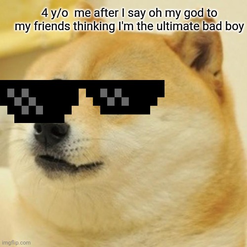 Doge | 4 y/o  me after I say oh my god to my friends thinking I'm the ultimate bad boy | image tagged in memes,doge | made w/ Imgflip meme maker