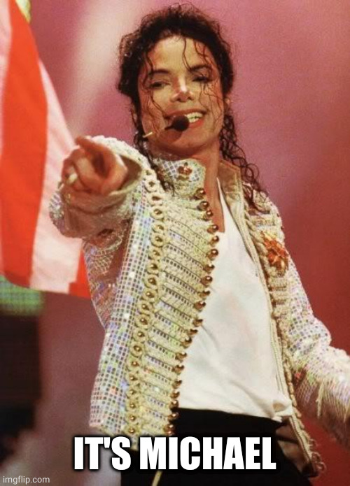 Michael Jackson Pointing | IT'S MICHAEL | image tagged in michael jackson pointing | made w/ Imgflip meme maker
