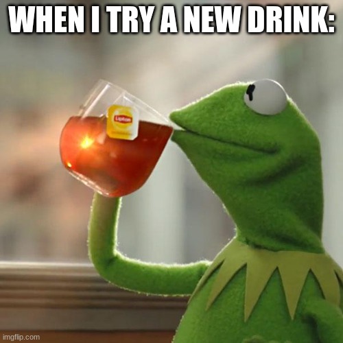 But That's None Of My Business | WHEN I TRY A NEW DRINK: | image tagged in memes,but that's none of my business,kermit the frog | made w/ Imgflip meme maker