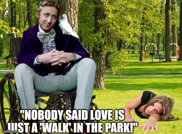 "NOBODY SAID LOVE IS JUST A 'WALK' IN THE PARK!" | made w/ Imgflip meme maker