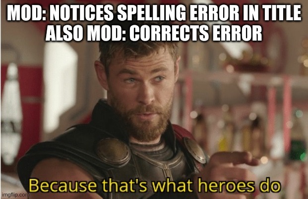 The reat heroes of msmg | MOD: NOTICES SPELLING ERROR IN TITLE
ALSO MOD: CORRECTS ERROR | image tagged in that s what heroes do | made w/ Imgflip meme maker