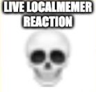 LIVE LOCALMEMER REACTION Blank Meme Template