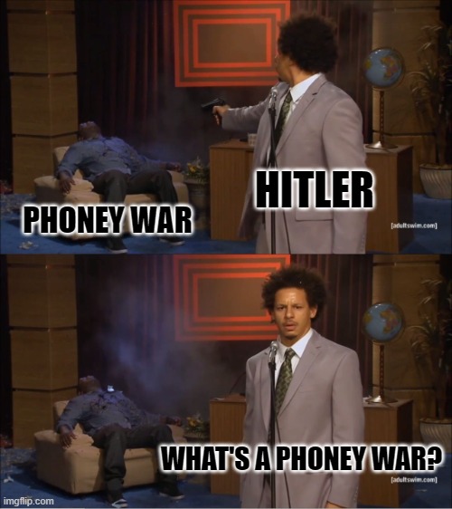 what's a phony war | HITLER; PHONEY WAR; WHAT'S A PHONEY WAR? | image tagged in memes,who killed hannibal | made w/ Imgflip meme maker