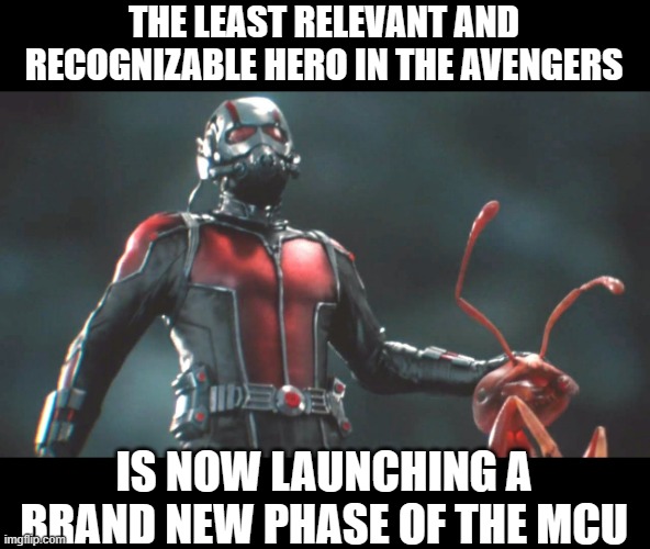 how did it come to this | THE LEAST RELEVANT AND RECOGNIZABLE HERO IN THE AVENGERS; IS NOW LAUNCHING A BRAND NEW PHASE OF THE MCU | image tagged in ant man | made w/ Imgflip meme maker