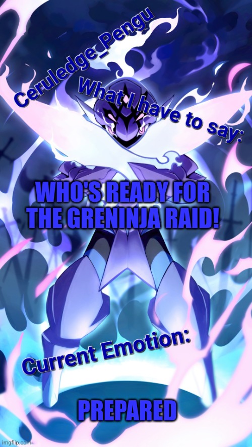 Weeks of grinding better pay off | WHO'S READY FOR THE GRENINJA RAID! PREPARED | image tagged in ceruledge_pengu anouncment template | made w/ Imgflip meme maker