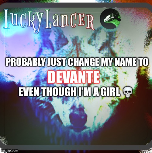 My goofy ass oc | DEVANTE; PROBABLY JUST CHANGE MY NAME TO; EVEN THOUGH I’M A GIRL 💀 | image tagged in luckylancer announcement template | made w/ Imgflip meme maker