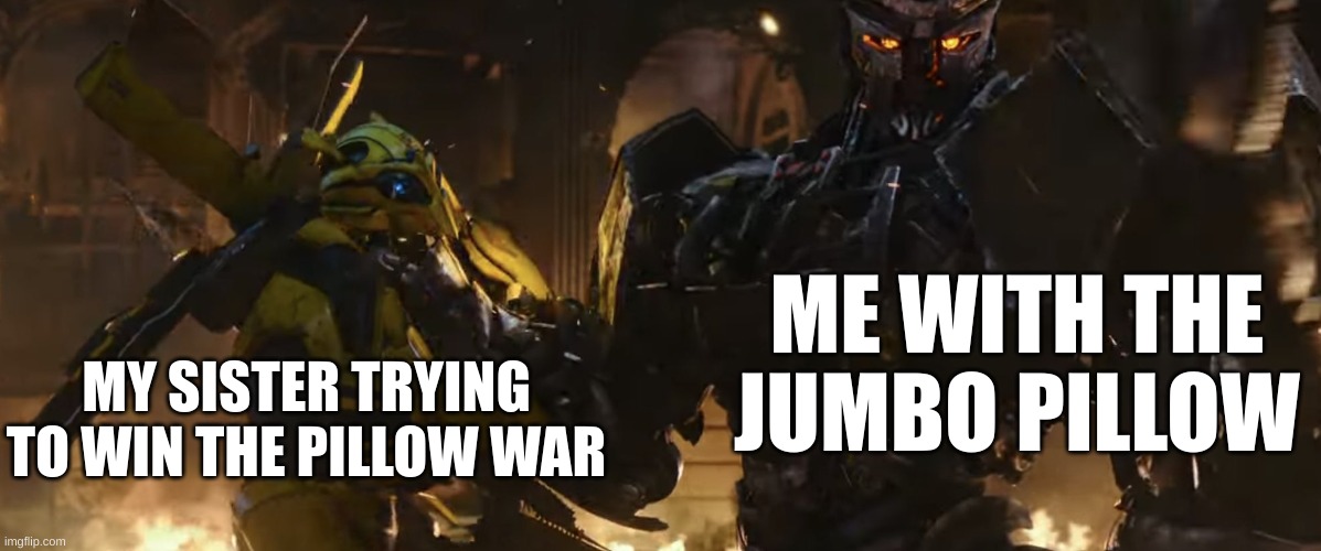 This is not my template, so props to whoever made it | ME WITH THE JUMBO PILLOW; MY SISTER TRYING TO WIN THE PILLOW WAR | image tagged in transformers rotb | made w/ Imgflip meme maker
