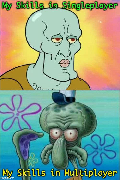 Relatable. | My Skills in Singleplayer; My Skills in Multiplayer | image tagged in memes,squidward,gaming,funny,relatable memes,video games | made w/ Imgflip meme maker