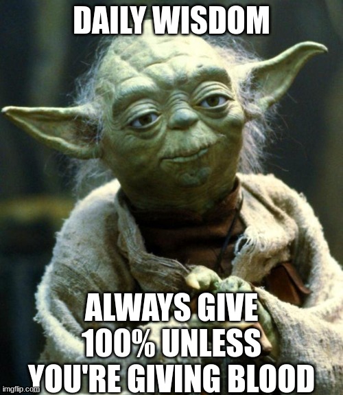This Daily Wisdom is a quote from Bill Murray | DAILY WISDOM; ALWAYS GIVE 100% UNLESS YOU'RE GIVING BLOOD | image tagged in memes,star wars yoda | made w/ Imgflip meme maker