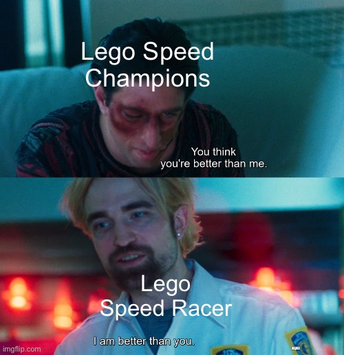 Lego Speed Racer was so good | Lego Speed Champions; Lego Speed Racer | image tagged in you think you're better than me i am better than you | made w/ Imgflip meme maker