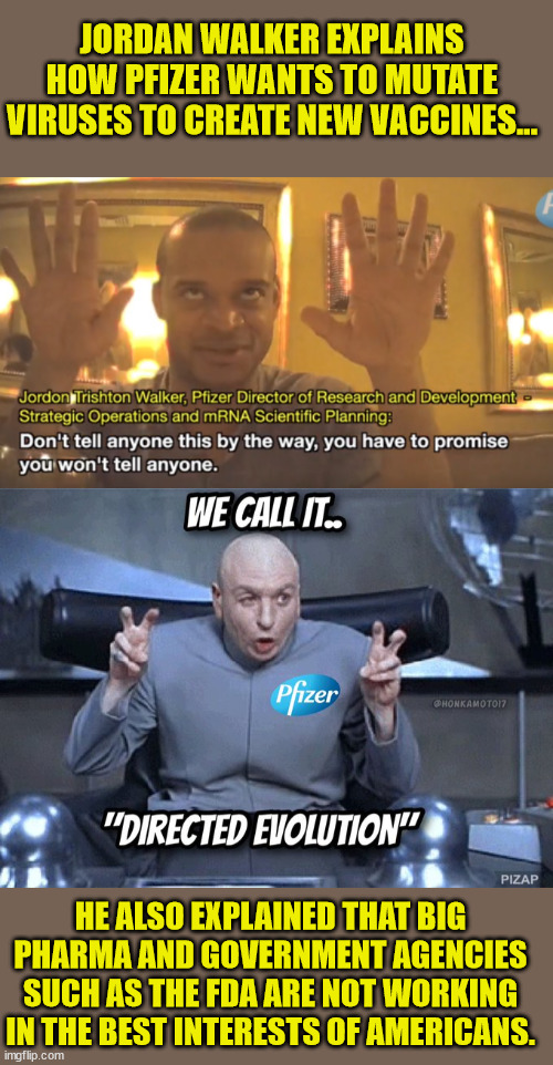 b..but this time it should work... | JORDAN WALKER EXPLAINS HOW PFIZER WANTS TO MUTATE VIRUSES TO CREATE NEW VACCINES... HE ALSO EXPLAINED THAT BIG PHARMA AND GOVERNMENT AGENCIES SUCH AS THE FDA ARE NOT WORKING IN THE BEST INTERESTS OF AMERICANS. | image tagged in mad scientist,greedy,big pharma | made w/ Imgflip meme maker