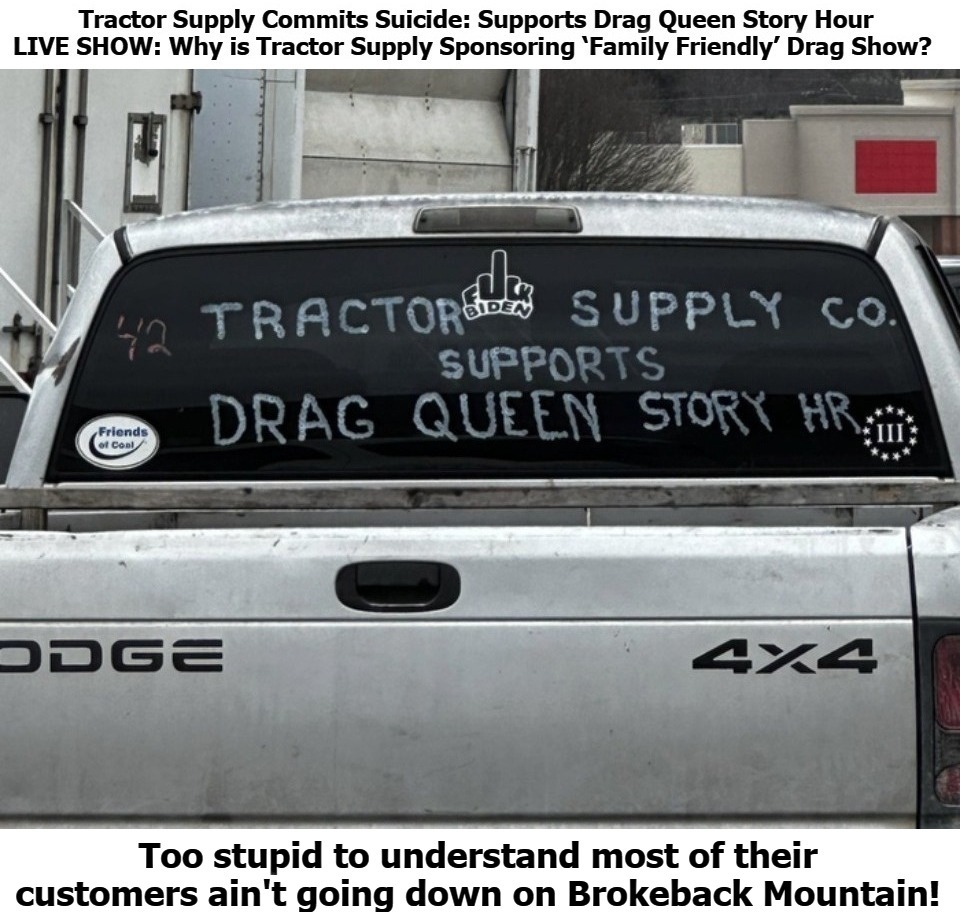 Tractor Supply is Headed for Brokeback Mountain! | image tagged in tractor supply,brokeback mountain,drag queen story hour,drag queen,tired of hearing about transgenders,american values | made w/ Imgflip meme maker