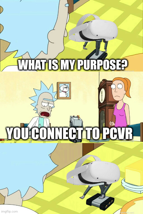 You pass butter | WHAT IS MY PURPOSE? YOU CONNECT TO PCVR | image tagged in you pass butter | made w/ Imgflip meme maker