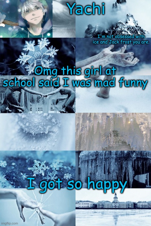 Yachi's jack frost temp | Omg this girl at school said I was mad funny; I got so happy | image tagged in yachi's jack frost temp | made w/ Imgflip meme maker