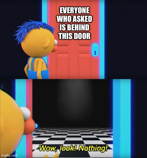 POV:twitter users when they are losing an argument | EVERYONE WHO ASKED IS BEHIND THIS DOOR | image tagged in wow look nothing,who asked | made w/ Imgflip meme maker
