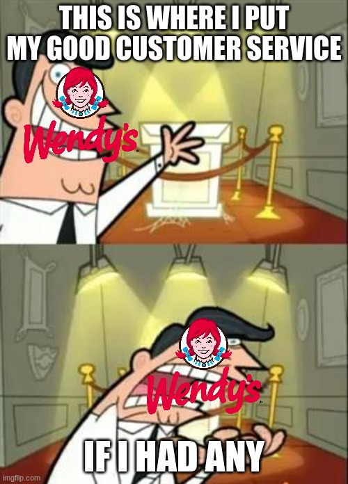 This is why i hate Wendys (they mess up my familys order every time) | THIS IS WHERE I PUT MY GOOD CUSTOMER SERVICE; IF I HAD ANY | image tagged in memes,this is where i'd put my trophy if i had one,wendy's | made w/ Imgflip meme maker