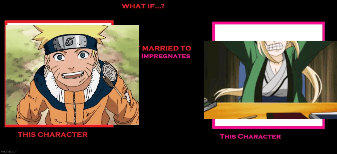 Narutoxtsunade | image tagged in what if this person marries and impregnates this character | made w/ Imgflip meme maker