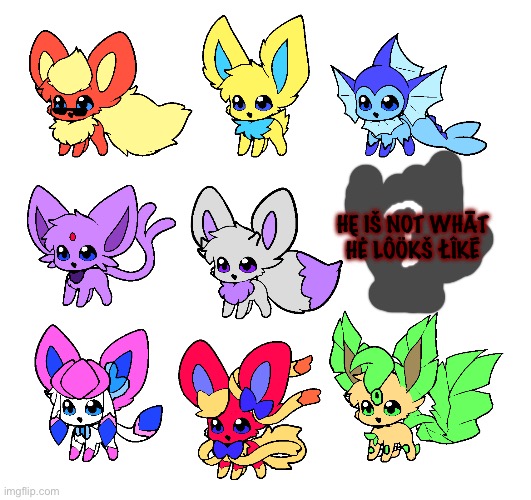 He has a very dark secret that requires 50k points to access.. | HĘ IŠ NOT WHĀT HĖ LÔÖKŠ ŁÎKĒ | image tagged in eeveelution squad chibis | made w/ Imgflip meme maker