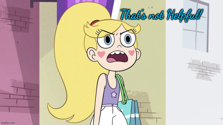 Star Butterfly: That's not Helpful! | That's not Helpful! | image tagged in star butterfly that's not helpful | made w/ Imgflip meme maker