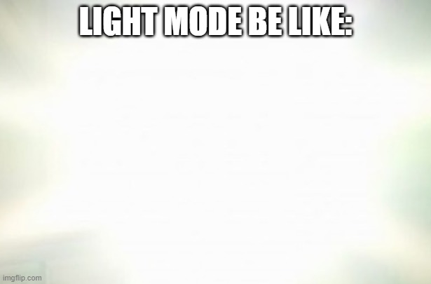 (insert title here) | LIGHT MODE BE LIKE: | image tagged in light | made w/ Imgflip meme maker