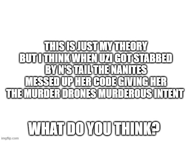 Theory I have | image tagged in murder drones,theory | made w/ Imgflip meme maker