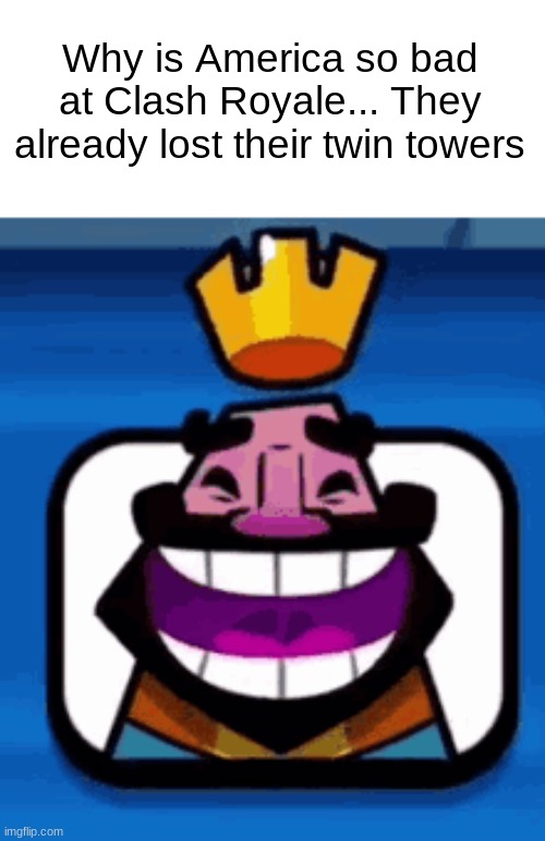 haha | Why is America so bad at Clash Royale... They already lost their twin towers | image tagged in heheheha,wow,dark | made w/ Imgflip meme maker