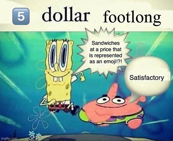 5 dollar foot long | 5️⃣; footlong; Sandwiches at a price that is represented as an emoji!?! Satisfactory | image tagged in 5 dollar foot long | made w/ Imgflip meme maker