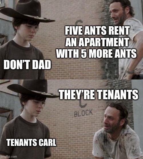Rick and Carl Meme | FIVE ANTS RENT AN APARTMENT WITH 5 MORE ANTS; DON’T DAD; THEY’RE TENANTS; TENANTS CARL | image tagged in memes,rick and carl,front page,lynch1979 | made w/ Imgflip meme maker