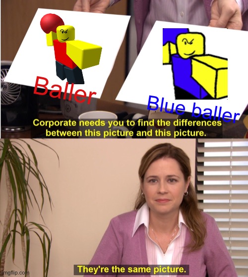 They're The Same Picture Meme | Blue baller; Baller | image tagged in memes,they're the same picture | made w/ Imgflip meme maker