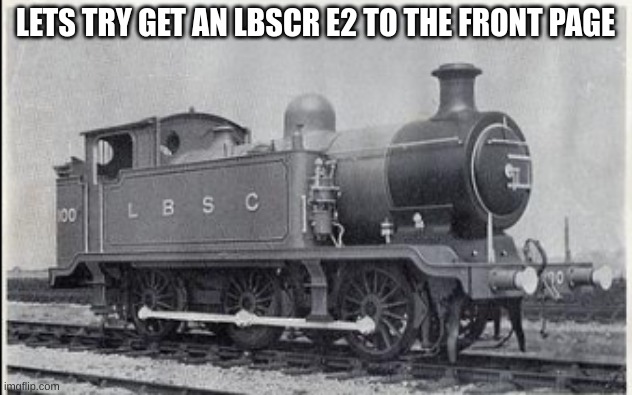 Same | LETS TRY GET AN LBSCR E2 TO THE FRONT PAGE | image tagged in same | made w/ Imgflip meme maker