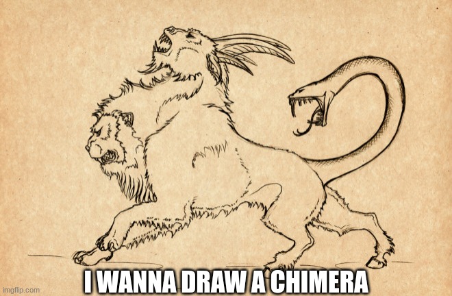 should i? | I WANNA DRAW A CHIMERA | made w/ Imgflip meme maker