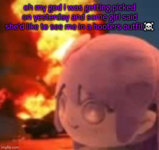 msmg | oh my god i was getting picked on yesterday and some girl said she'd like to see me in a hooters outfit☠️ | image tagged in msmg | made w/ Imgflip meme maker