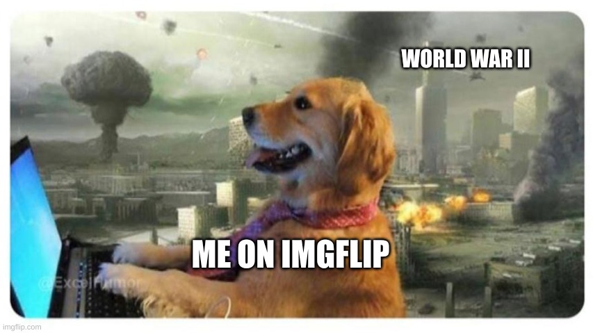 forgets the world til 3:00 am | WORLD WAR II; ME ON IMGFLIP | image tagged in it's fine | made w/ Imgflip meme maker