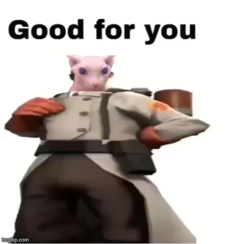 Good for you | image tagged in good for you | made w/ Imgflip meme maker